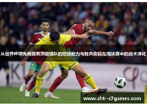 从世界杯领先局面看顶级强队的控场能力与胜负密码在淘汰赛中的战术演化