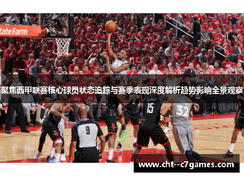 聚焦西甲联赛核心球员状态追踪与赛季表现深度解析趋势影响全景观察