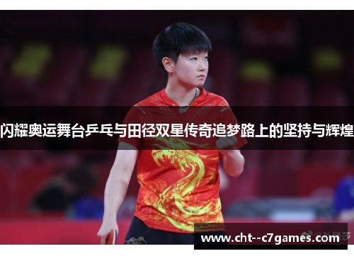 闪耀奥运舞台乒乓与田径双星传奇追梦路上的坚持与辉煌
