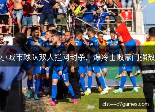 小城市球队双人拦网封杀，爆冷击败豪门强敌