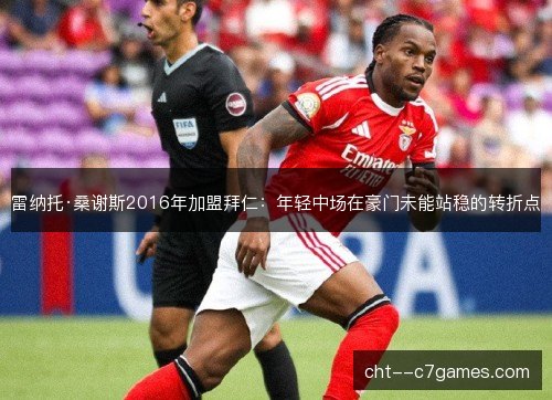 雷纳托·桑谢斯2016年加盟拜仁：年轻中场在豪门未能站稳的转折点